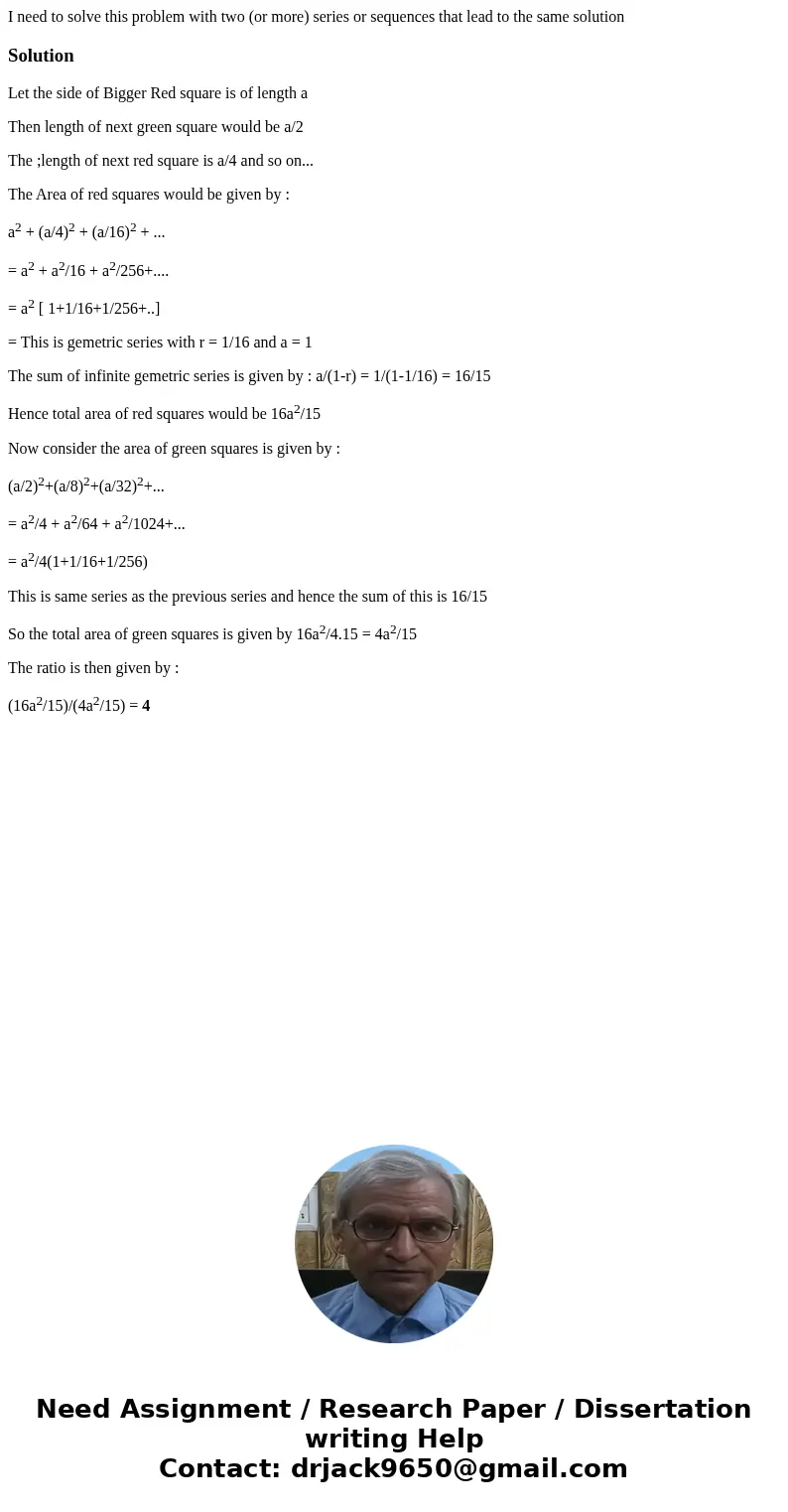 I need to solve this problem with two (or more) series or sequences that lead to the same solutionSolutionLet the side of Bigger Red square is of length a Then  I need to solve this problem with two (or more) series or sequences that lead to the same solutionSolutionLet the side of Bigger Red square is of length a Then