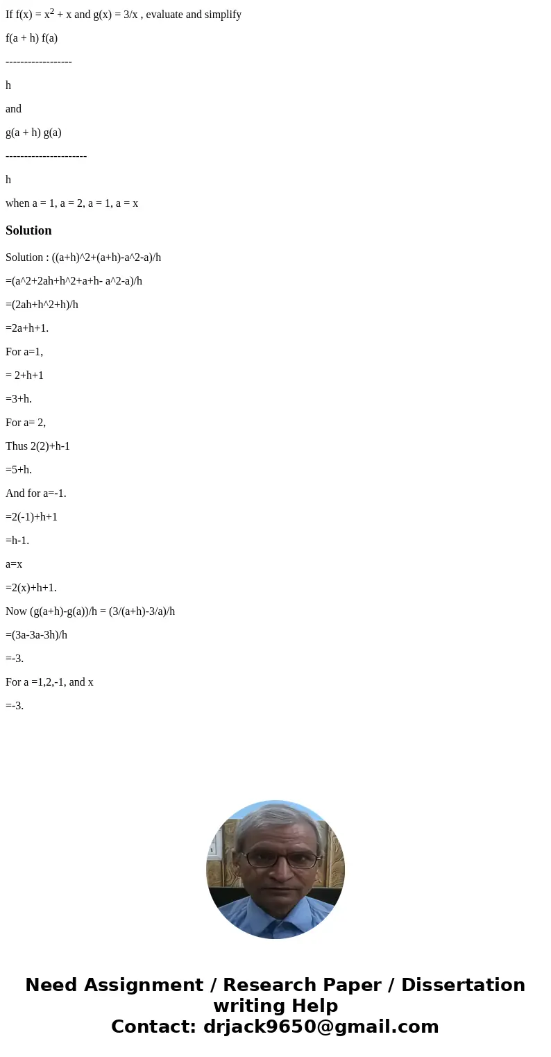 If f(x) = x2 + x and g(x) = 3/x , evaluate and simplify f(a + h) f(a) ------------------ h and g(a + h) g(a) ---------------------- h when a = 1, a = 2, a = 1,  If f(x) = x2 + x and g(x) = 3/x , evaluate and simplify f(a + h) f(a) ------------------ h and g(a + h) g(a) ---------------------- h when a = 1, a = 2, a = 1,
