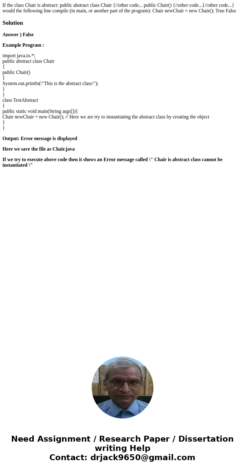 If the class Chair is abstract: public abstract class Chair {//other code... public Chair() {//other code...}//other code...} would the following line compile   If the class Chair is abstract: public abstract class Chair {//other code... public Chair() {//other code...}//other code...} would the following line compile