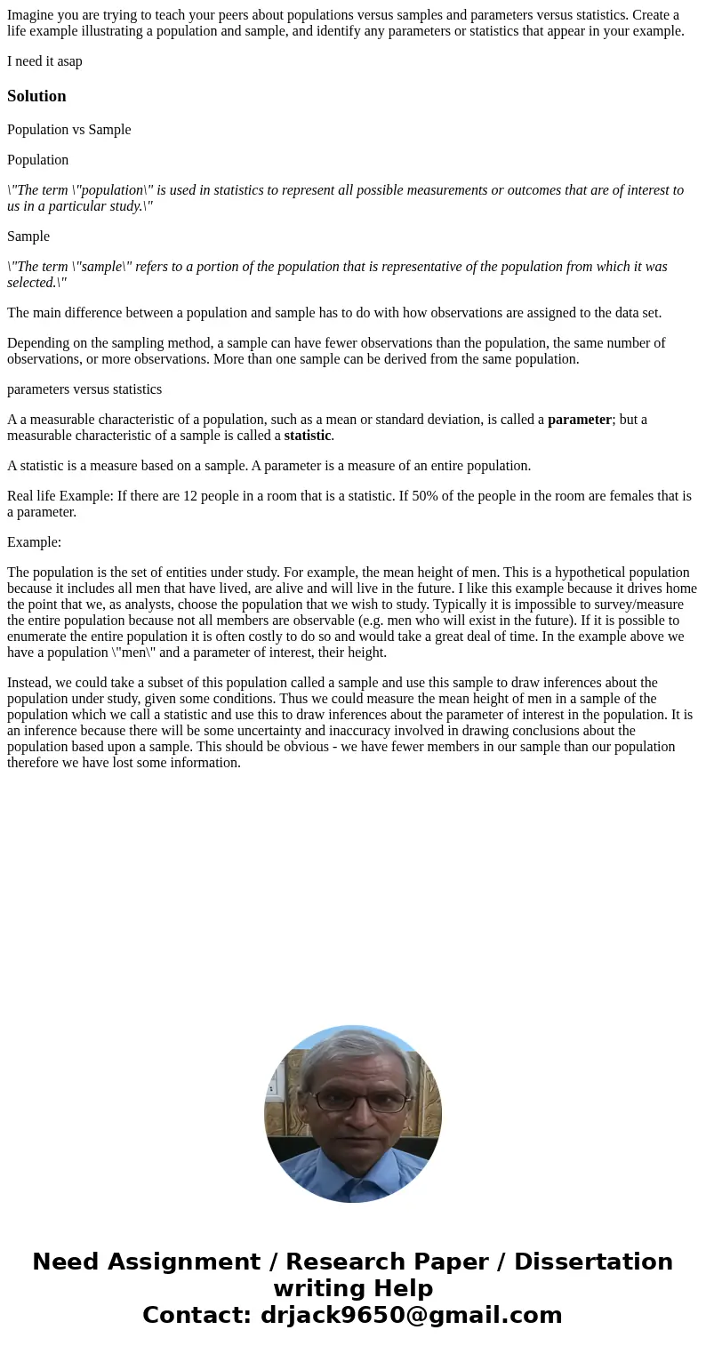 Imagine you are trying to teach your peers about populations versus samples and parameters versus statistics. Create a life example illustrating a population an