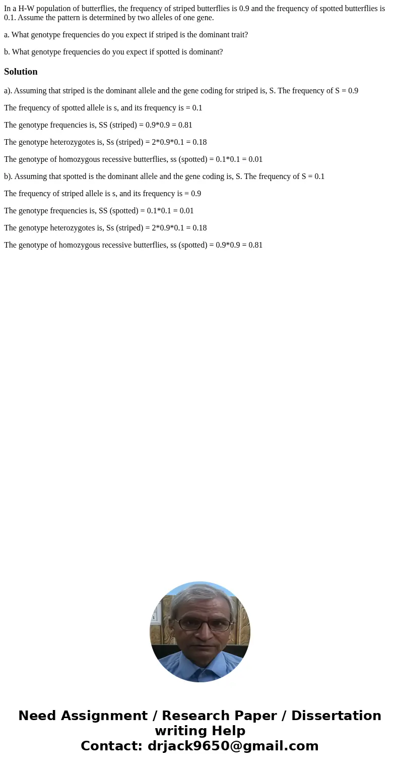 In a H-W population of butterflies, the frequency of striped butterflies is 0.9 and the frequency of spotted butterflies is 0.1. Assume the pattern is determine In a H-W population of butterflies, the frequency of striped butterflies is 0.9 and the frequency of spotted butterflies is 0.1. Assume the pattern is determine