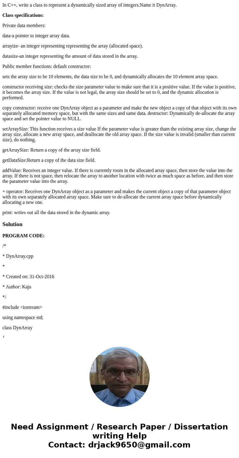 In C++, write a class to represent a dynamically sized array of integers.Name it DynArray. Class specifications: Private data members: data-a pointer to integer In C++, write a class to represent a dynamically sized array of integers.Name it DynArray. Class specifications: Private data members: data-a pointer to integer