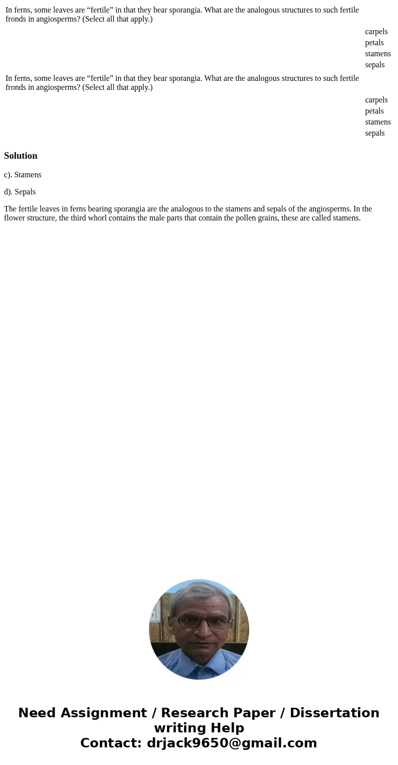  In ferns, some leaves are “fertile” in that they bear sporangia. What are the analogous structures to such fertile fronds in angiosperms? (Select all that appl