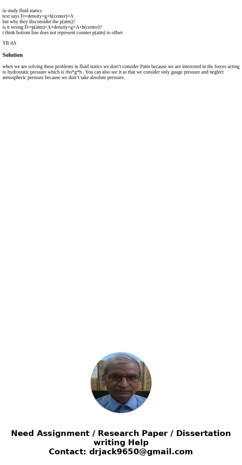 in study fluid statics text says Fr=density×g×h(center)×A but why they disconsider the p(atm)? is it wrong Fr=p(atm)×A+density×g×A×h(center)? i think bottom li  in study fluid statics text says Fr=density×g×h(center)×A but why they disconsider the p(atm)? is it wrong Fr=p(atm)×A+density×g×A×h(center)? i think bottom li