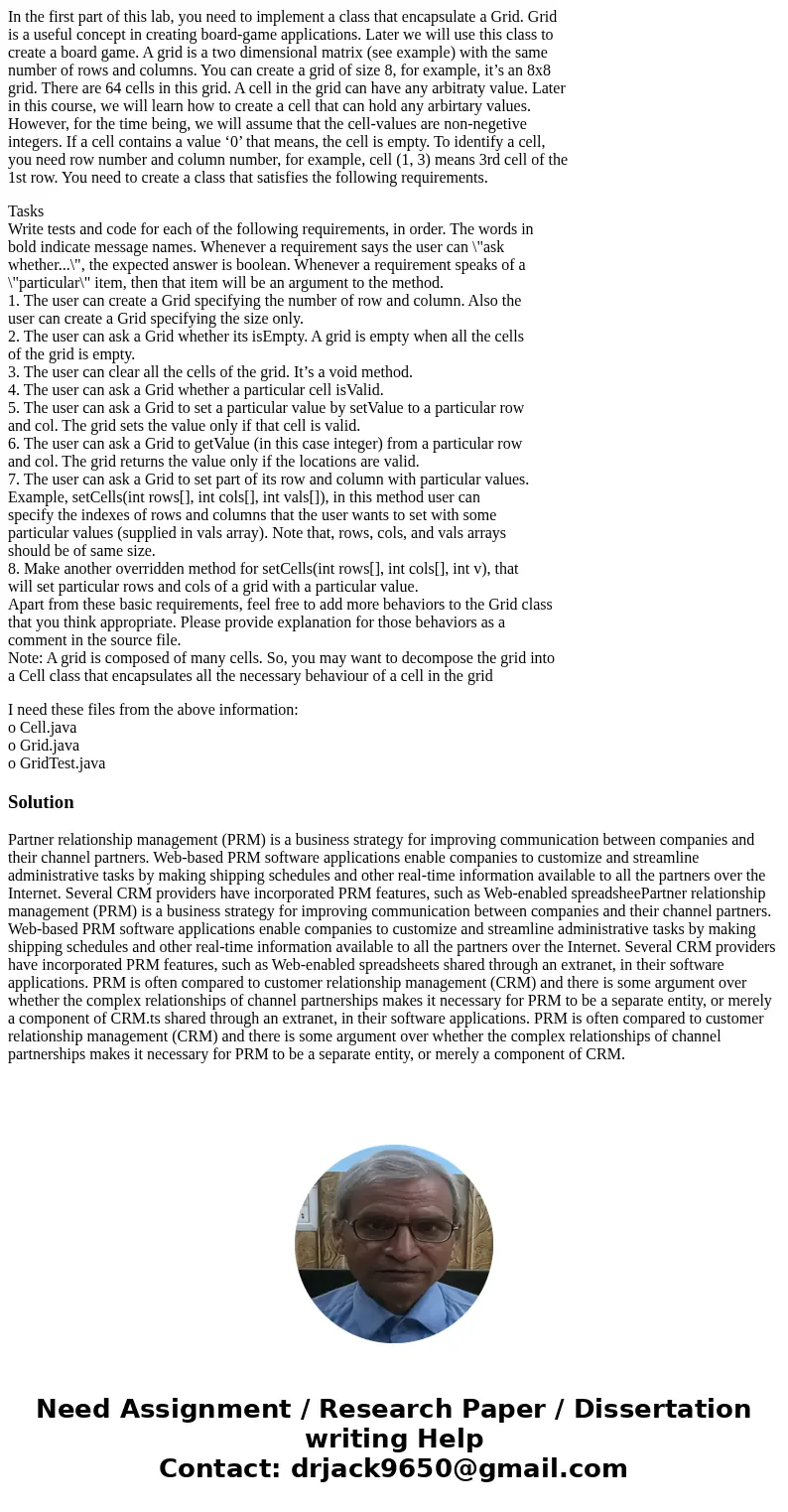 In the first part of this lab, you need to implement a class that encapsulate a Grid. Grid is a useful concept in creating board-game applications. Later we wil In the first part of this lab, you need to implement a class that encapsulate a Grid. Grid is a useful concept in creating board-game applications. Later we wil