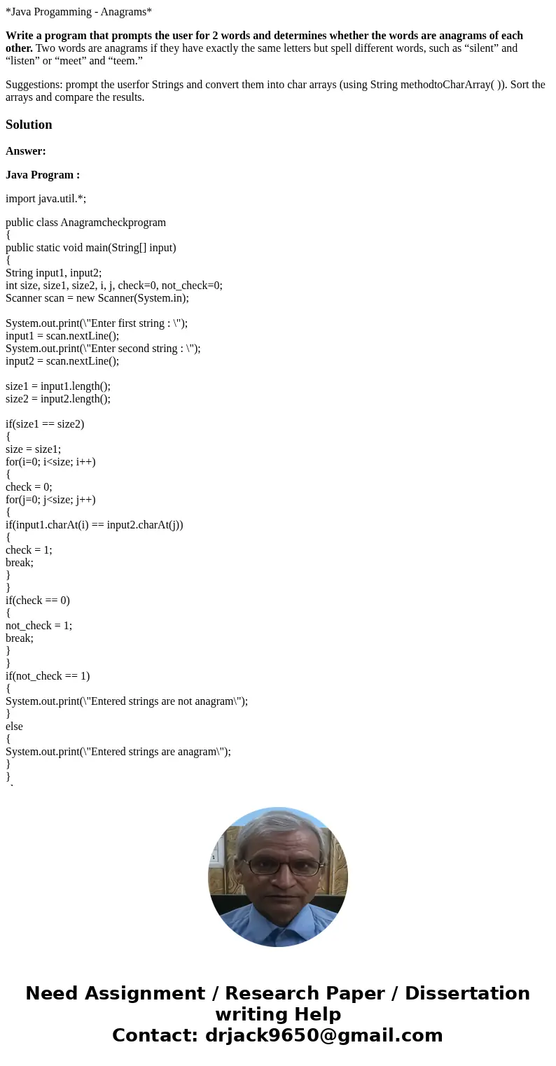 *Java Progamming - Anagrams* Write a program that prompts the user for 2 words and determines whether the words are anagrams of each other. Two words are anagra *Java Progamming - Anagrams* Write a program that prompts the user for 2 words and determines whether the words are anagrams of each other. Two words are anagra