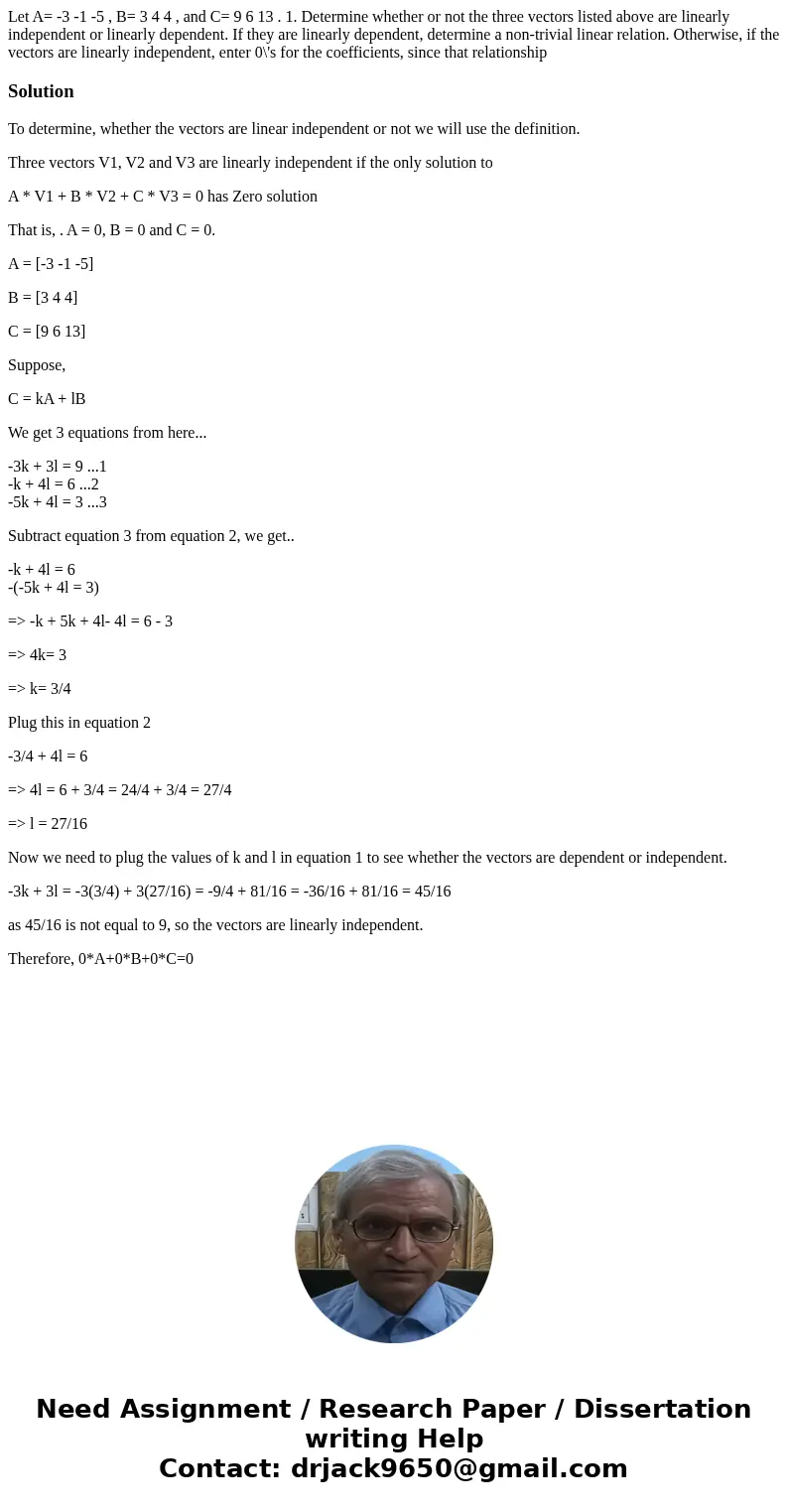 Let A= -3 -1 -5 , B= 3 4 4 , and C= 9 6 13 . 1. Determine whether or not the three vectors listed above are linearly independent or linearly dependent. If they 