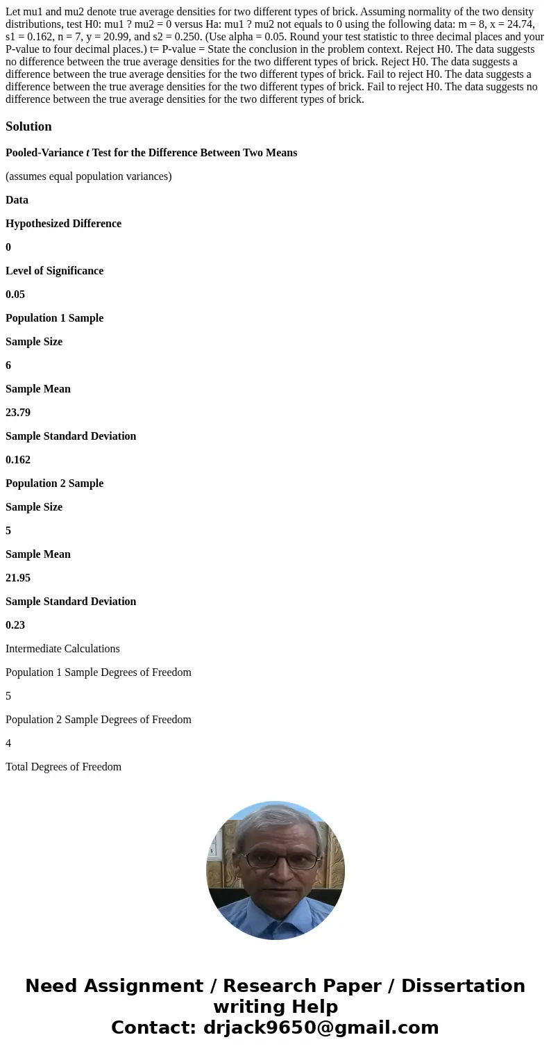  Let mu1 and mu2 denote true average densities for two different types of brick. Assuming normality of the two density distributions, test H0: mu1 ? mu2 = 0 ver