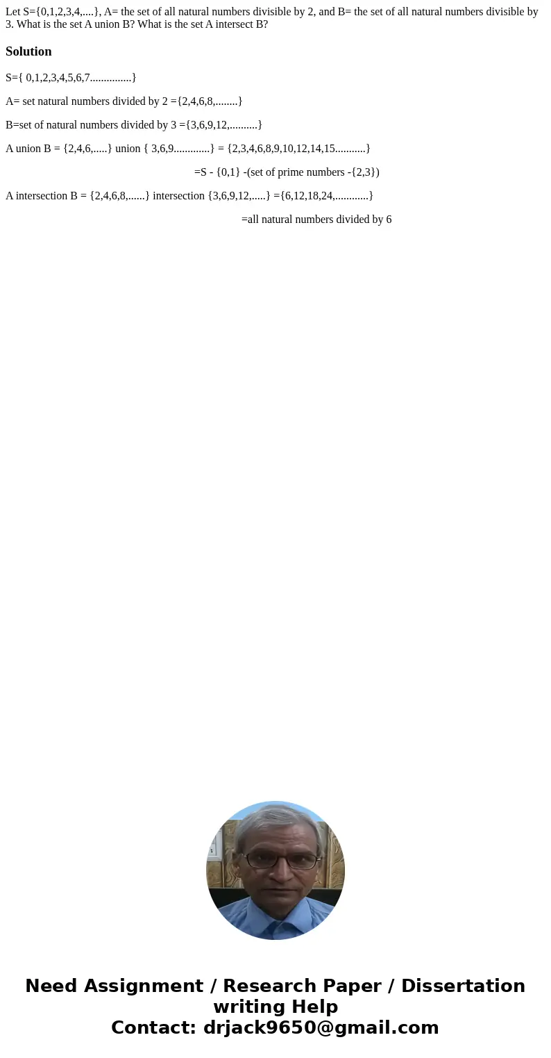 Let S={0,1,2,3,4,....}, A= the set of all natural numbers divisible by 2, and B= the set of all natural numbers divisible by 3. What is the set A union B? What  Let S={0,1,2,3,4,....}, A= the set of all natural numbers divisible by 2, and B= the set of all natural numbers divisible by 3. What is the set A union B? What