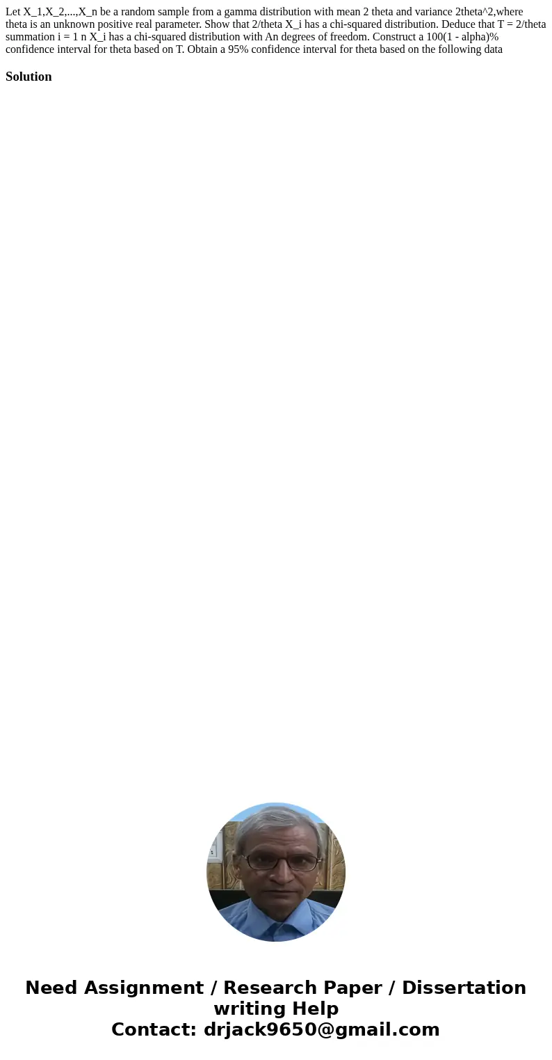Let X_1,X_2,...,X_n be a random sample from a gamma distribution with mean 2 theta and variance 2theta^2,where theta is an unknown positive real parameter. Sho  Let X_1,X_2,...,X_n be a random sample from a gamma distribution with mean 2 theta and variance 2theta^2,where theta is an unknown positive real parameter. Sho
