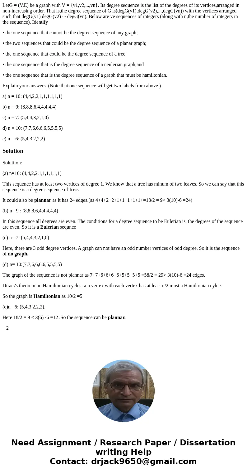 LetG = (V,E) be a graph with V = {v1,v2,...,vn}. Its degree sequence is the list of the degrees of its vertices,arranged in non-increasing order. That is,the de LetG = (V,E) be a graph with V = {v1,v2,...,vn}. Its degree sequence is the list of the degrees of its vertices,arranged in non-increasing order. That is,the de