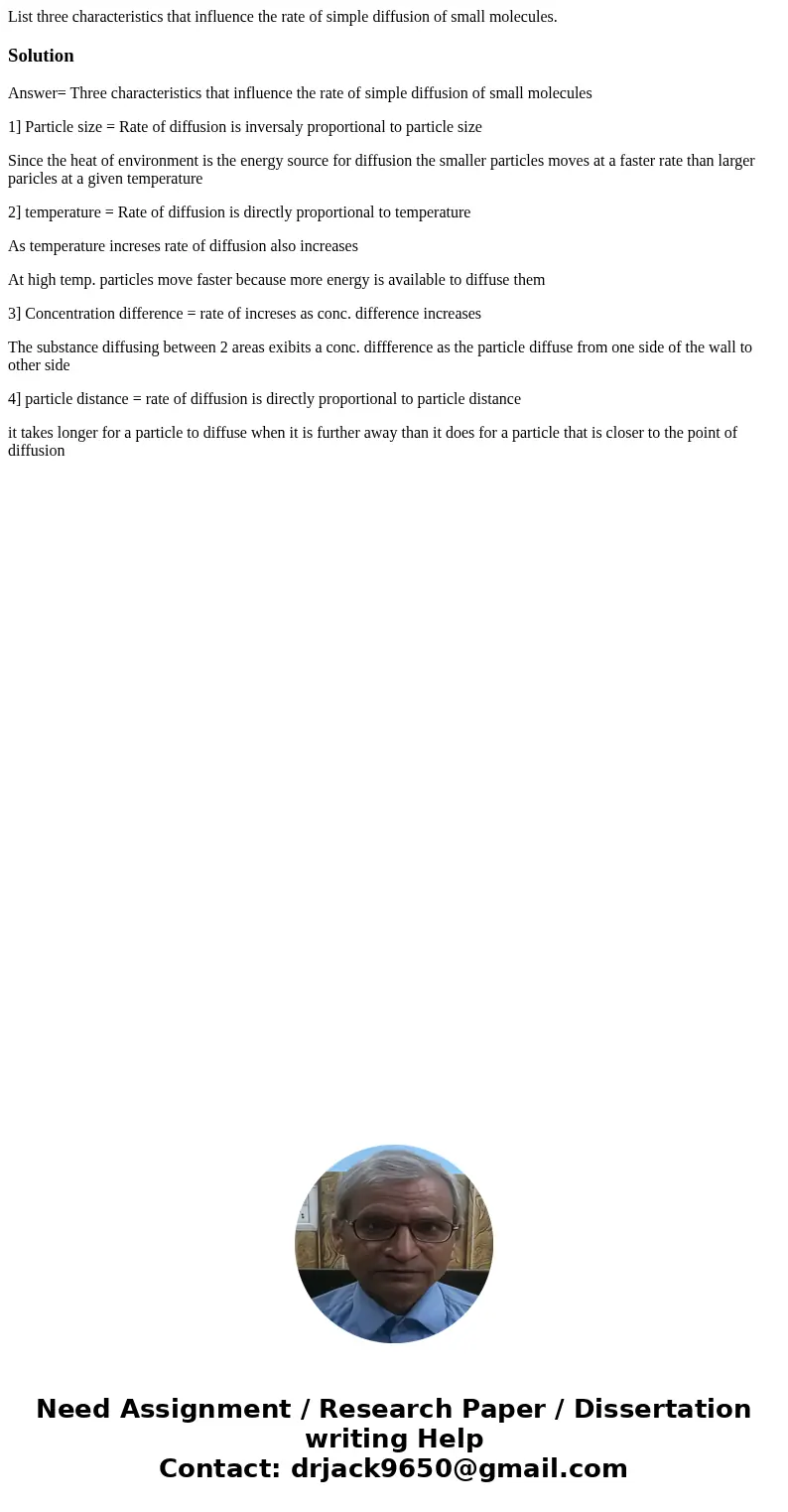 List three characteristics that influence the rate of simple diffusion of small molecules.SolutionAnswer= Three characteristics that influence the rate of simpl List three characteristics that influence the rate of simple diffusion of small molecules.SolutionAnswer= Three characteristics that influence the rate of simpl
