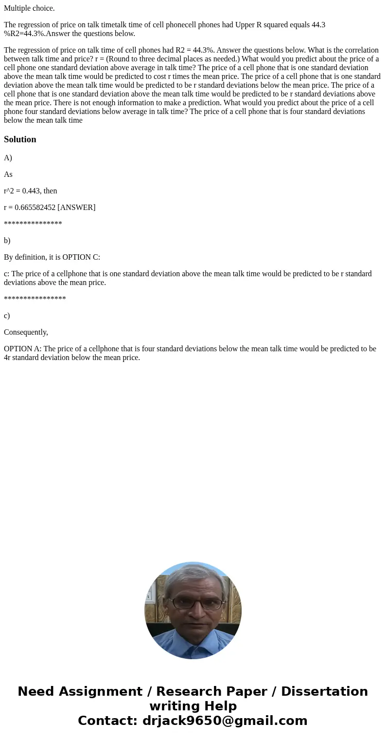Multiple choice. The regression of price on talk timetalk time of cell phonecell phones had Upper R squared equals 44.3 %R2=44.3%.Answer the questions below. Th Multiple choice. The regression of price on talk timetalk time of cell phonecell phones had Upper R squared equals 44.3 %R2=44.3%.Answer the questions below. Th