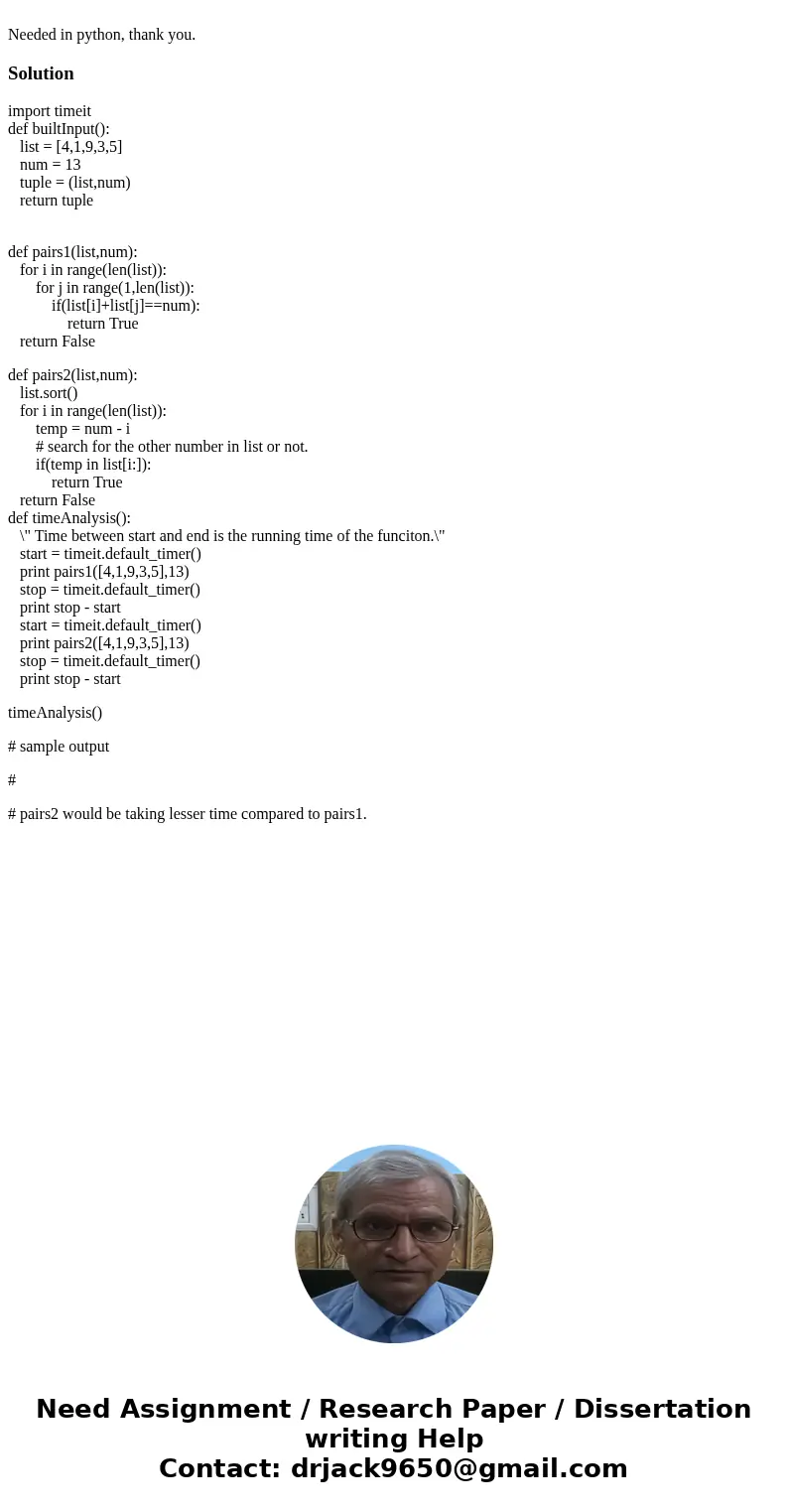  Needed in python, thank you.Solutionimport timeit def builtInput(): list = [4,1,9,3,5] num = 13 tuple = (list,num) return tuple def pairs1(list,num): for i in 