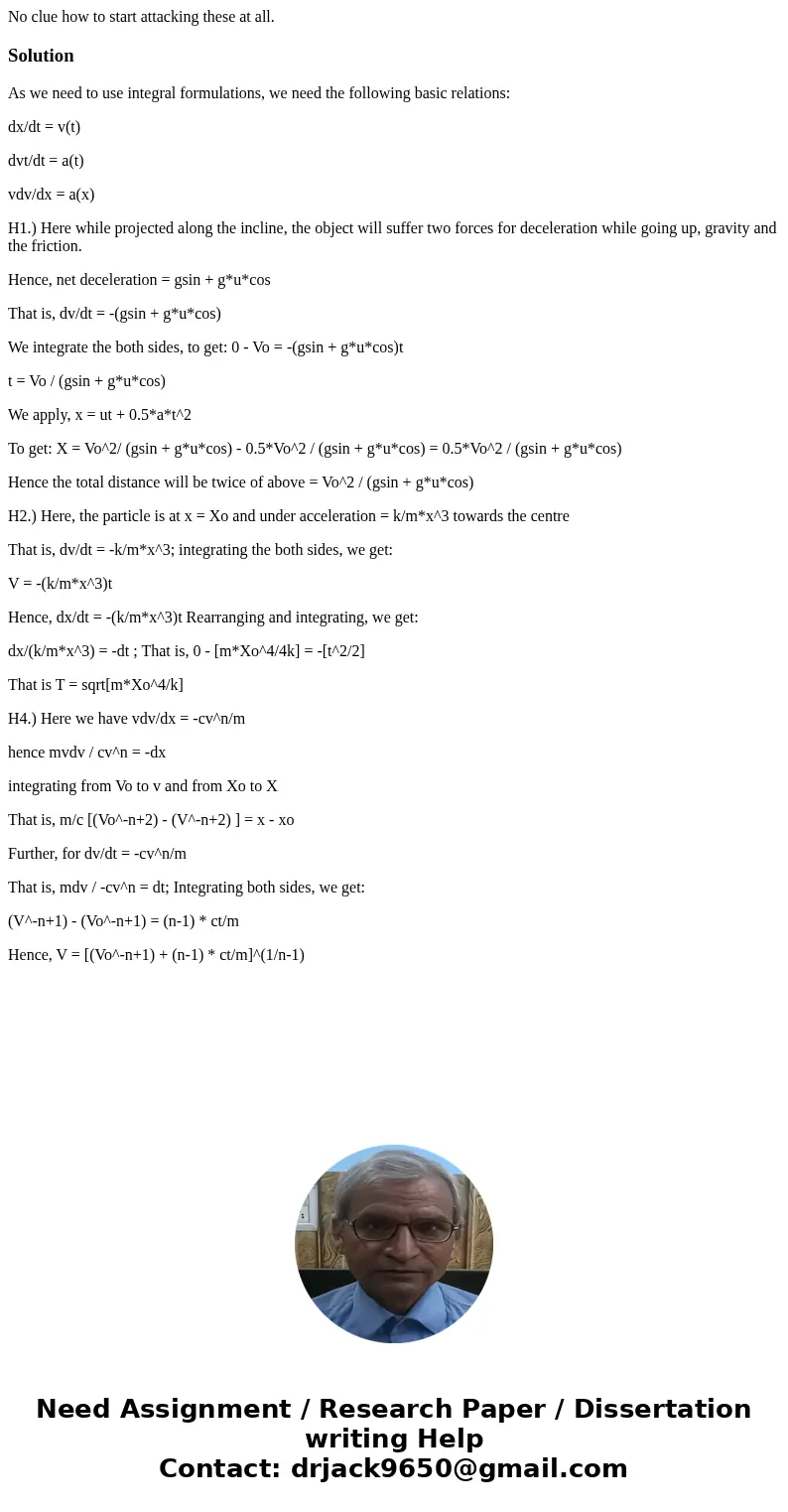 No clue how to start attacking these at all.SolutionAs we need to use integral formulations, we need the following basic relations: dx/dt = v(t) dvt/dt = a(t) v