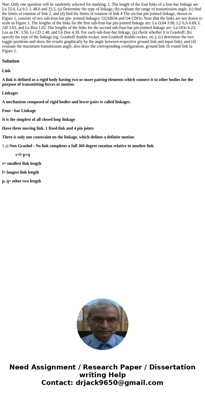  Noe: Only one question will be randomly selected for marking. 1. The length of the four links of a four-bar linkage are Lu 53.0, La 9.5. L 48.0 and 25.5. (a) D