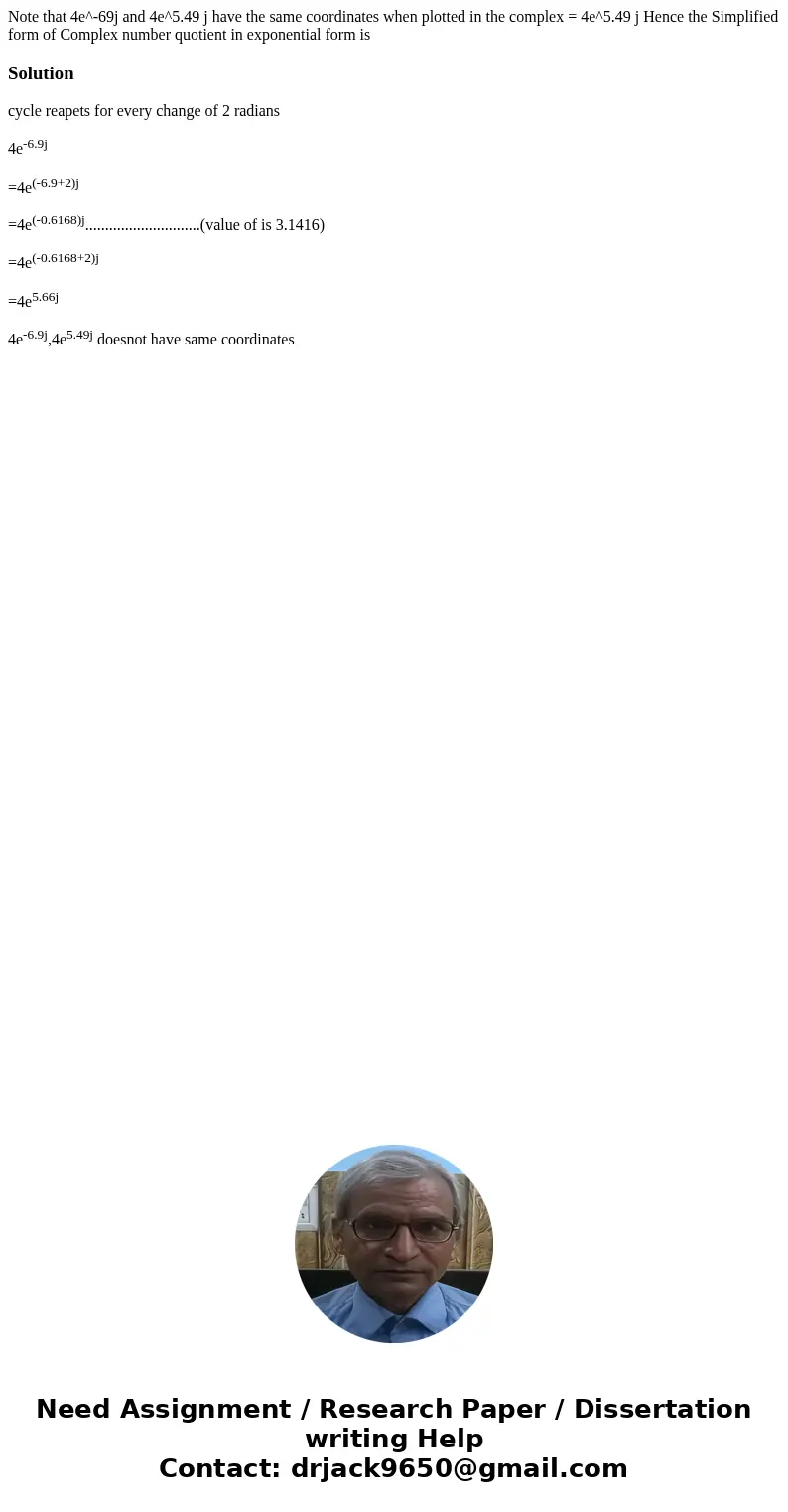 Note that 4e^-69j and 4e^5.49 j have the same coordinates when plotted in the complex = 4e^5.49 j Hence the Simplified form of Complex number quotient in expon  Note that 4e^-69j and 4e^5.49 j have the same coordinates when plotted in the complex = 4e^5.49 j Hence the Simplified form of Complex number quotient in expon