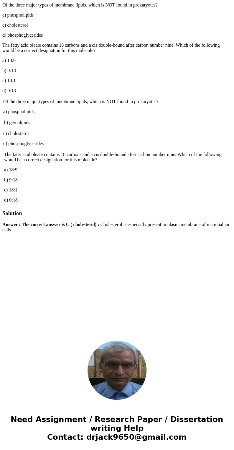 Of the three major types of membrane lipids, which is NOT found in prokaryotes? a) phospholipids c) cholesterol d) phosphoglycerides The fatty acid oleate conta Of the three major types of membrane lipids, which is NOT found in prokaryotes? a) phospholipids c) cholesterol d) phosphoglycerides The fatty acid oleate conta