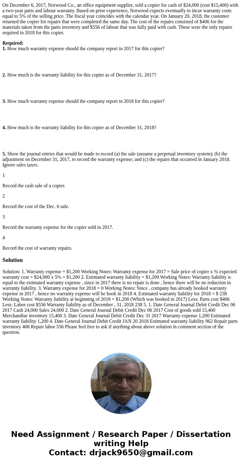 On December 6, 2017, Norwood Co., an office equipment supplier, sold a copier for cash of $24,000 (cost $15,400) with a two-year parts and labour warranty. Base On December 6, 2017, Norwood Co., an office equipment supplier, sold a copier for cash of $24,000 (cost $15,400) with a two-year parts and labour warranty. Base