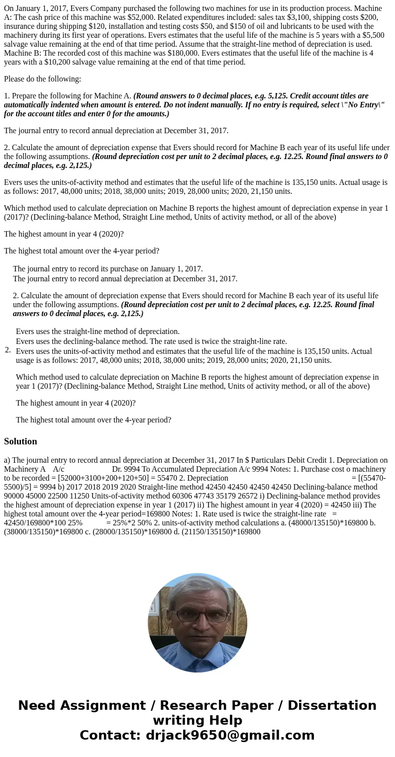 On January 1, 2017, Evers Company purchased the following two machines for use in its production process. Machine A: The cash price of this machine was $52,000. On January 1, 2017, Evers Company purchased the following two machines for use in its production process. Machine A: The cash price of this machine was $52,000.
