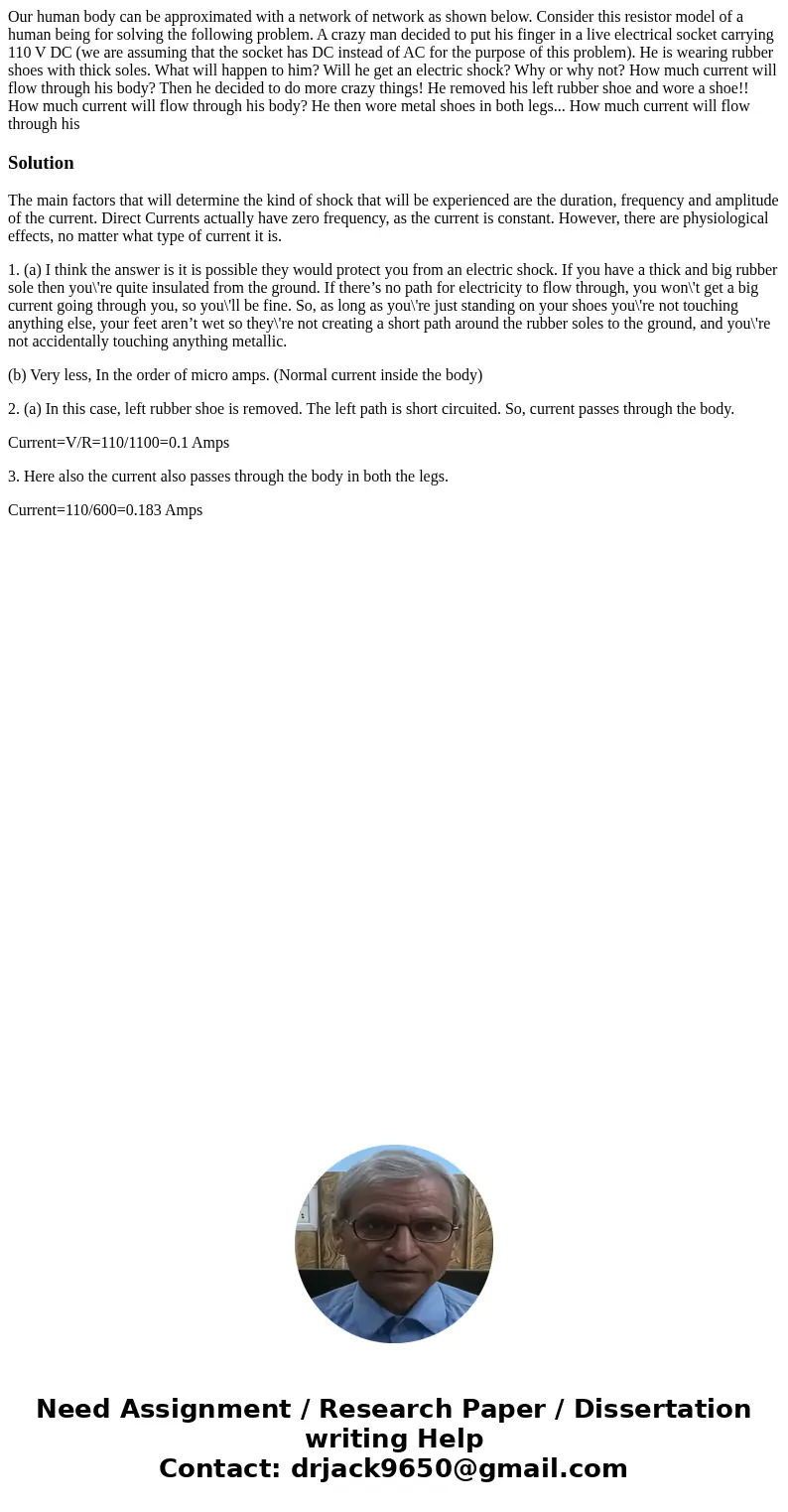  Our human body can be approximated with a network of network as shown below. Consider this resistor model of a human being for solving the following problem. A