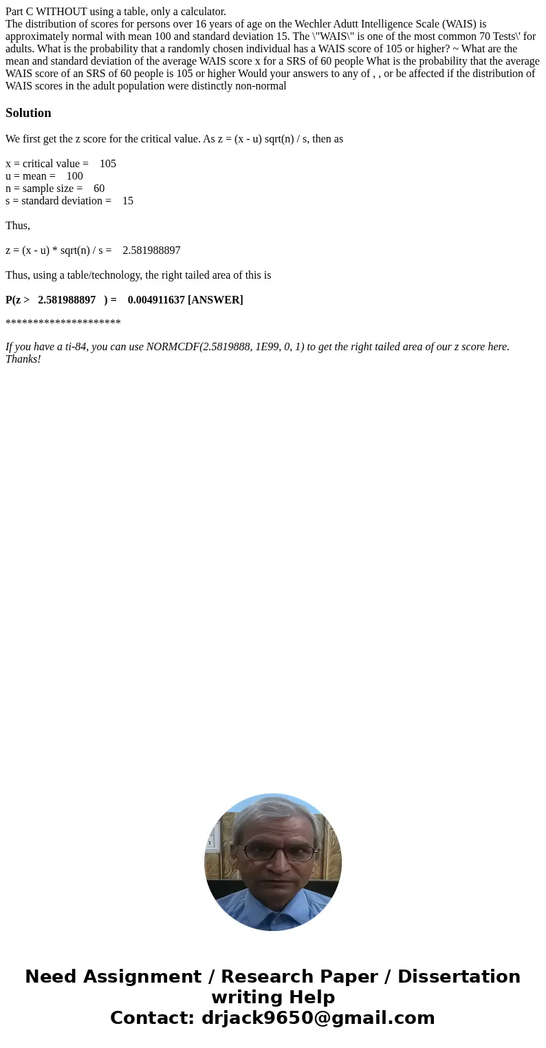 Part C WITHOUT using a table, only a calculator. The distribution of scores for persons over 16 years of age on the Wechler Adutt Intelligence Scale (WAIS) is a Part C WITHOUT using a table, only a calculator. The distribution of scores for persons over 16 years of age on the Wechler Adutt Intelligence Scale (WAIS) is a