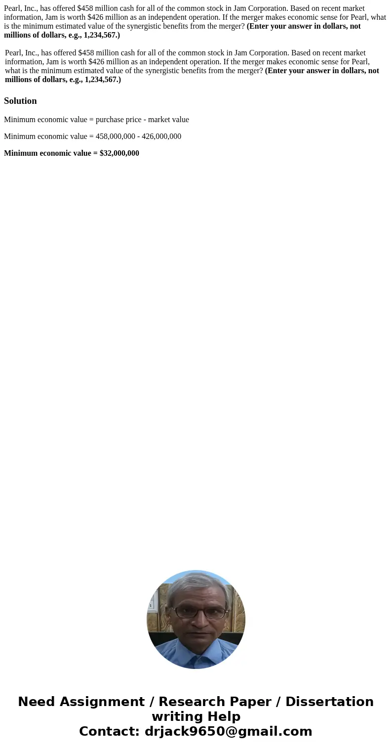 Pearl, Inc., has offered $458 million cash for all of the common stock in Jam Corporation. Based on recent market information, Jam is worth $426 million as an i Pearl, Inc., has offered $458 million cash for all of the common stock in Jam Corporation. Based on recent market information, Jam is worth $426 million as an i