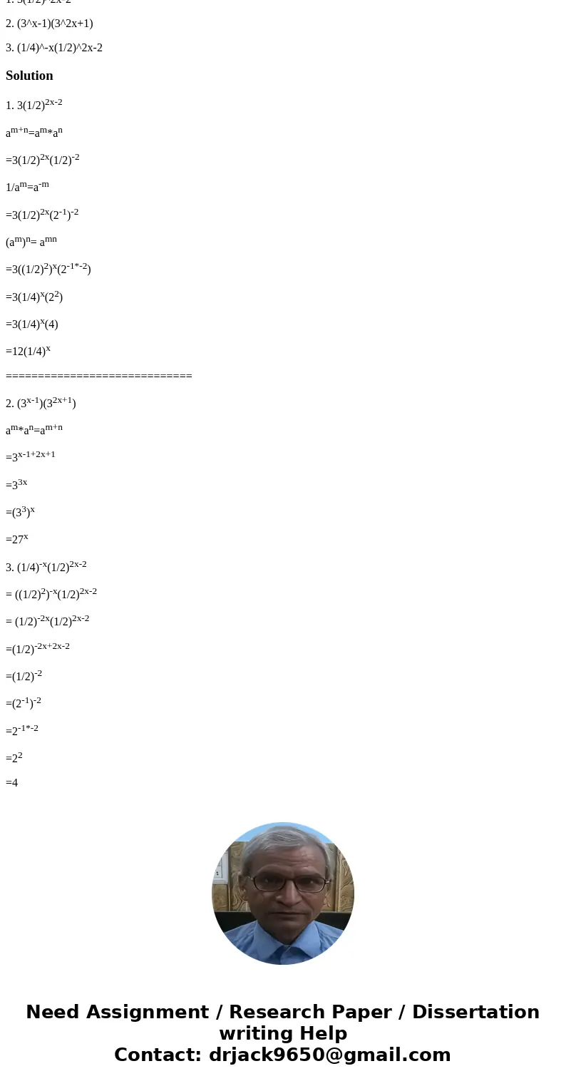 place the following problems in standard form: 1. 3(1/2)^2x-2 2. (3^x-1)(3^2x+1) 3. (1/4)^-x(1/2)^2x-2Solution1. 3(1/2)2x-2 am+n=am*an =3(1/2)2x(1/2)-2 1/am=a-m