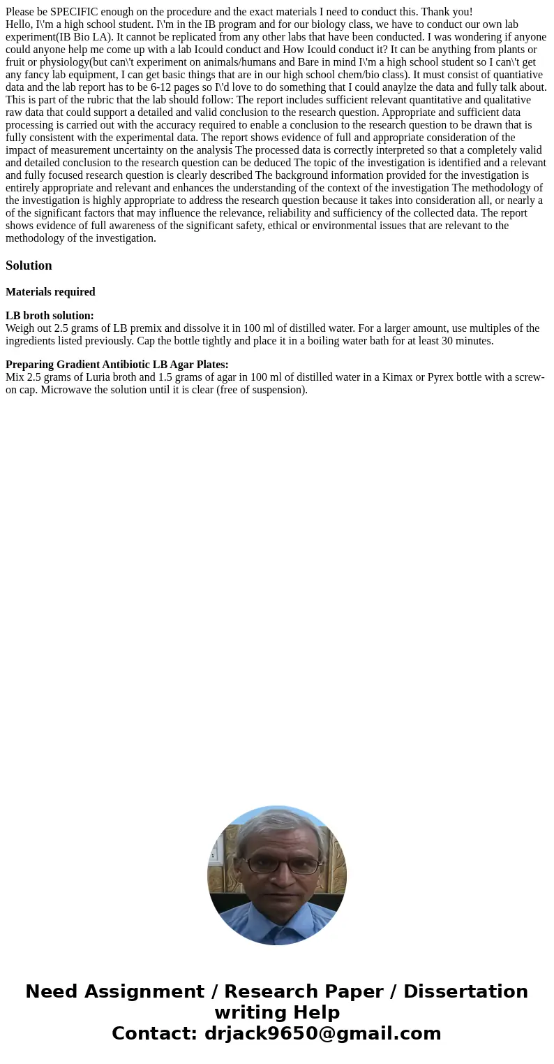 Please be SPECIFIC enough on the procedure and the exact materials I need to conduct this. Thank you! Hello, I\'m a high school student. I\'m in the IB program  Please be SPECIFIC enough on the procedure and the exact materials I need to conduct this. Thank you! Hello, I\'m a high school student. I\'m in the IB program