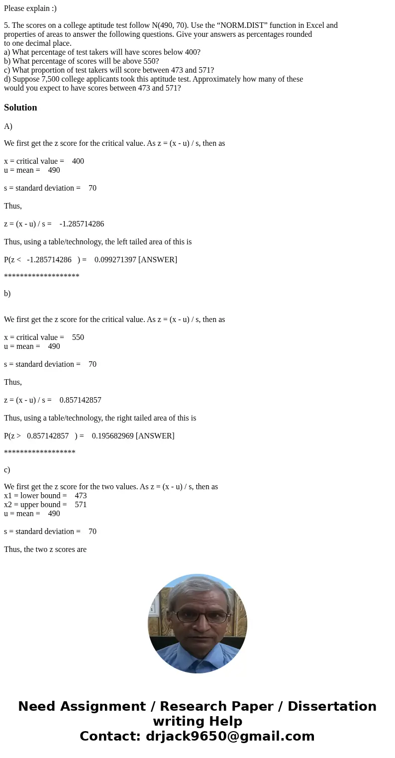 Please explain :) 5. The scores on a college aptitude test follow N(490, 70). Use the “NORM.DIST” function in Excel and properties of areas to answer the follow Please explain :) 5. The scores on a college aptitude test follow N(490, 70). Use the “NORM.DIST” function in Excel and properties of areas to answer the follow
