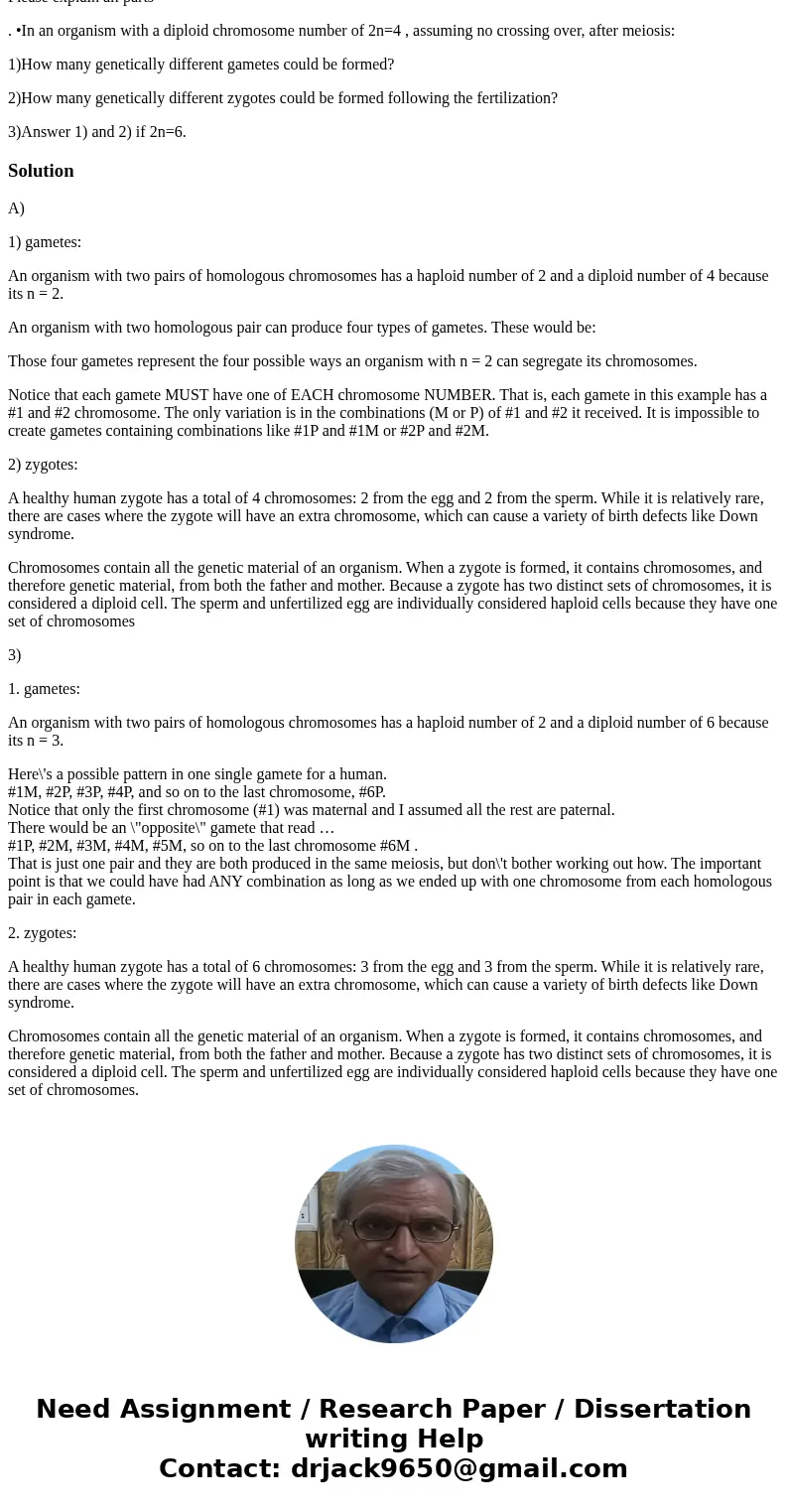 Please explain all parts . •In an organism with a diploid chromosome number of 2n=4 , assuming no crossing over, after meiosis: 1)How many genetically different Please explain all parts . •In an organism with a diploid chromosome number of 2n=4 , assuming no crossing over, after meiosis: 1)How many genetically different
