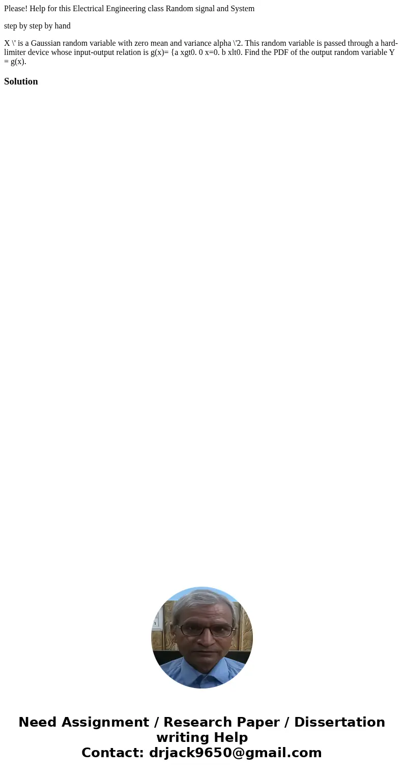 Please! Help for this Electrical Engineering class Random signal and System step by step by hand X \' is a Gaussian random variable with zero mean and variance  Please! Help for this Electrical Engineering class Random signal and System step by step by hand X \' is a Gaussian random variable with zero mean and variance