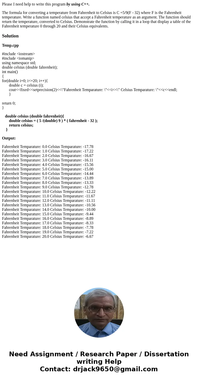Please I need help to write this program by using C++. The formula for converting a temperature from Fahrenheit to Celsius is C =5/9(F - 32) where F is the Fahr Please I need help to write this program by using C++. The formula for converting a temperature from Fahrenheit to Celsius is C =5/9(F - 32) where F is the Fahr