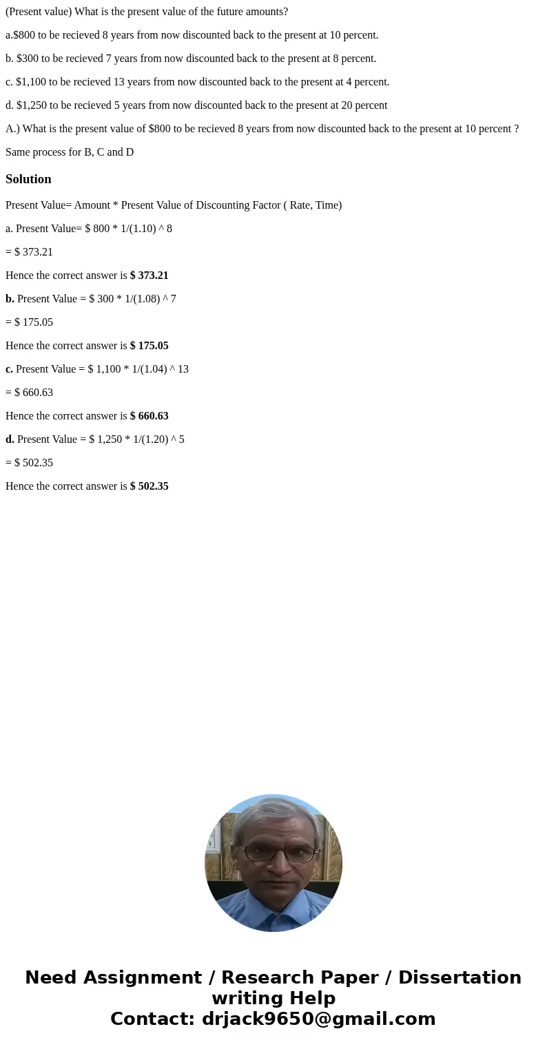 (Present value) What is the present value of the future amounts? a.$800 to be recieved 8 years from now discounted back to the present at 10 percent. b. $300 to