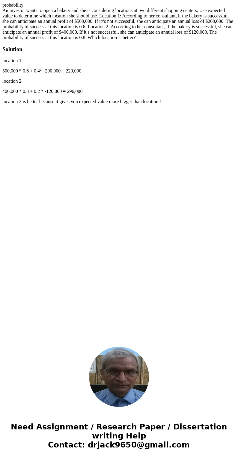 probability An investor wants to open a bakery and she is considering locations at two different shopping centers. Use expected value to determine which locatio probability An investor wants to open a bakery and she is considering locations at two different shopping centers. Use expected value to determine which locatio