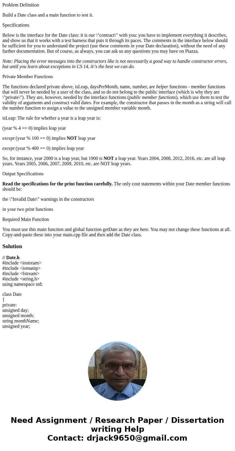 Problem Definition Build a Date class and a main function to test it. Specifications Below is the interface for the Date class: it is our \ Problem Definition Build a Date class and a main function to test it. Specifications Below is the interface for the Date class: it is our \