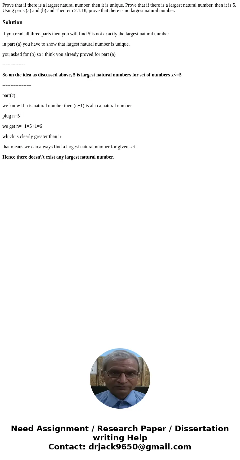 Prove that if there is a largest natural number, then it is unique. Prove that if there is a largest natural number, then it is 5. Using parts (a) and (b) and   Prove that if there is a largest natural number, then it is unique. Prove that if there is a largest natural number, then it is 5. Using parts (a) and (b) and