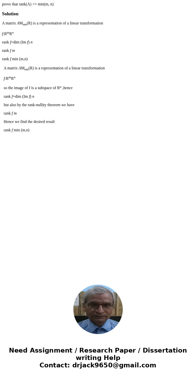 prove that rank(A) <= min(m, n)SolutionA matrix AMnm(R) is a representation of a linear transformation f:RmRn rank f=dim (Im f) n rank f m rank f min (m,n) A prove that rank(A) <= min(m, n)SolutionA matrix AMnm(R) is a representation of a linear transformation f:RmRn rank f=dim (Im f) n rank f m rank f min (m,n) A