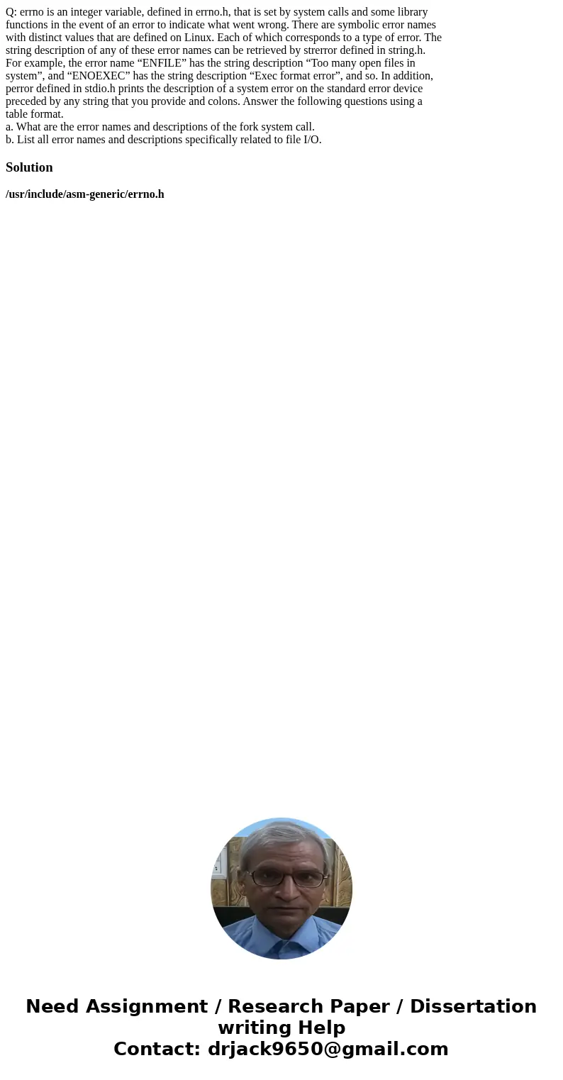 Q: errno is an integer variable, defined in errno.h, that is set by system calls and some library functions in the event of an error to indicate what went wrong Q: errno is an integer variable, defined in errno.h, that is set by system calls and some library functions in the event of an error to indicate what went wrong