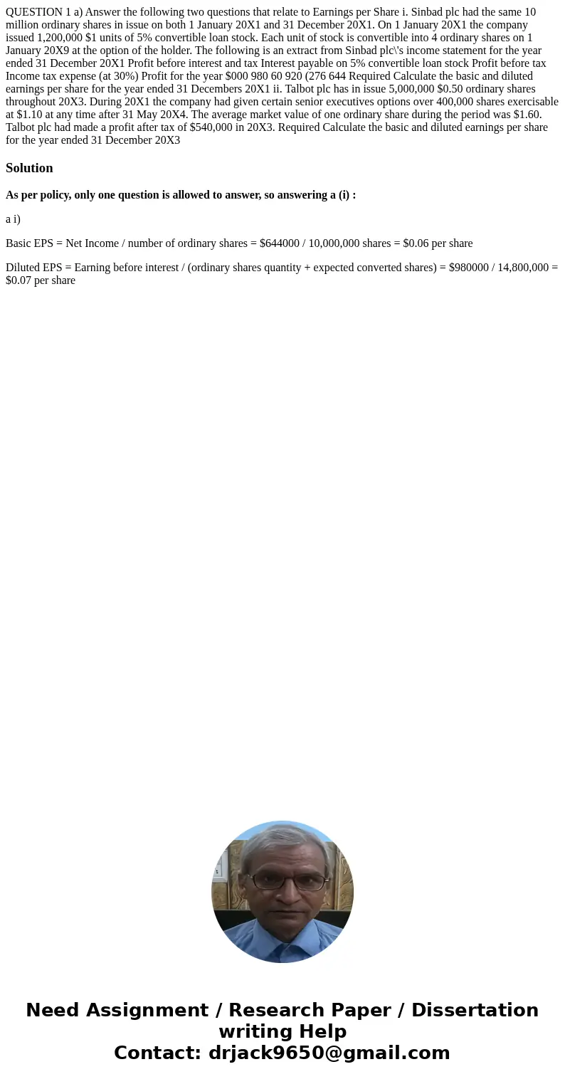  QUESTION 1 a) Answer the following two questions that relate to Earnings per Share i. Sinbad plc had the same 10 million ordinary shares in issue on both 1 Jan