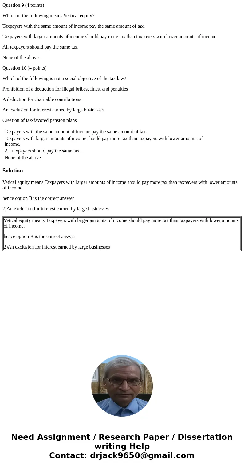 Question 9 (4 points) Which of the following means Vertical equity? Taxpayers with the same amount of income pay the same amount of tax. Taxpayers with larger a