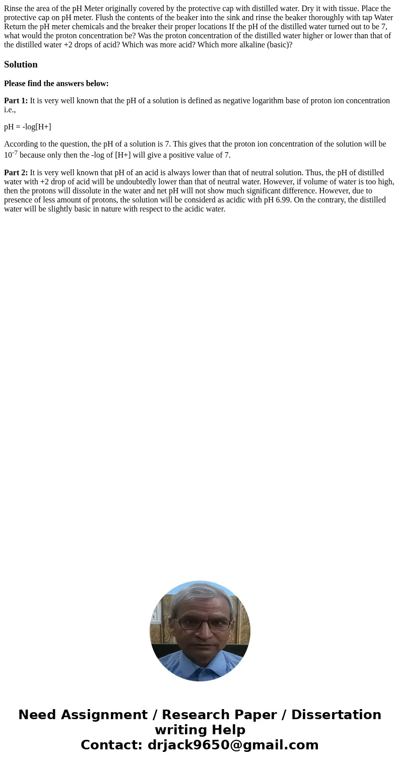 Rinse the area of the pH Meter originally covered by the protective cap with distilled water. Dry it with tissue. Place the protective cap on pH meter. Flush t  Rinse the area of the pH Meter originally covered by the protective cap with distilled water. Dry it with tissue. Place the protective cap on pH meter. Flush t
