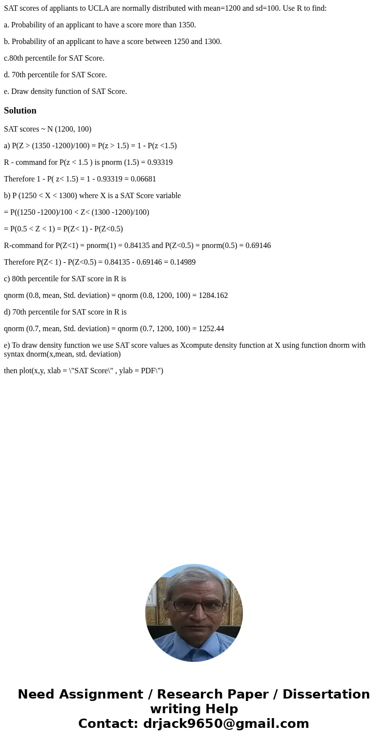 SAT scores of appliants to UCLA are normally distributed with mean=1200 and sd=100. Use R to find: a. Probability of an applicant to have a score more than 1350