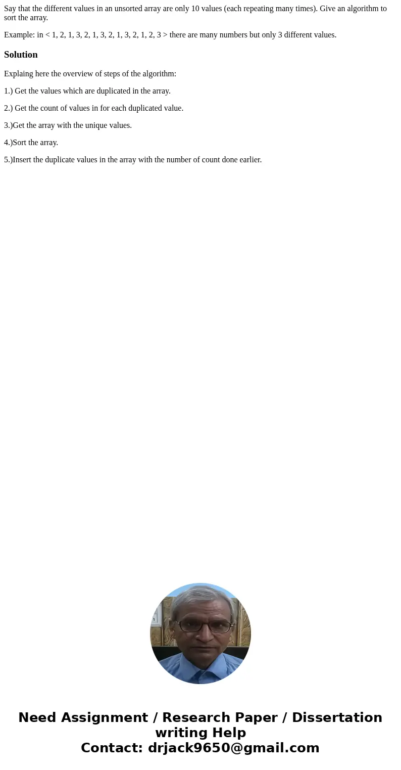 Say that the different values in an unsorted array are only 10 values (each repeating many times). Give an algorithm to sort the array. Example: in < 1, 2, 1 Say that the different values in an unsorted array are only 10 values (each repeating many times). Give an algorithm to sort the array. Example: in < 1, 2, 1