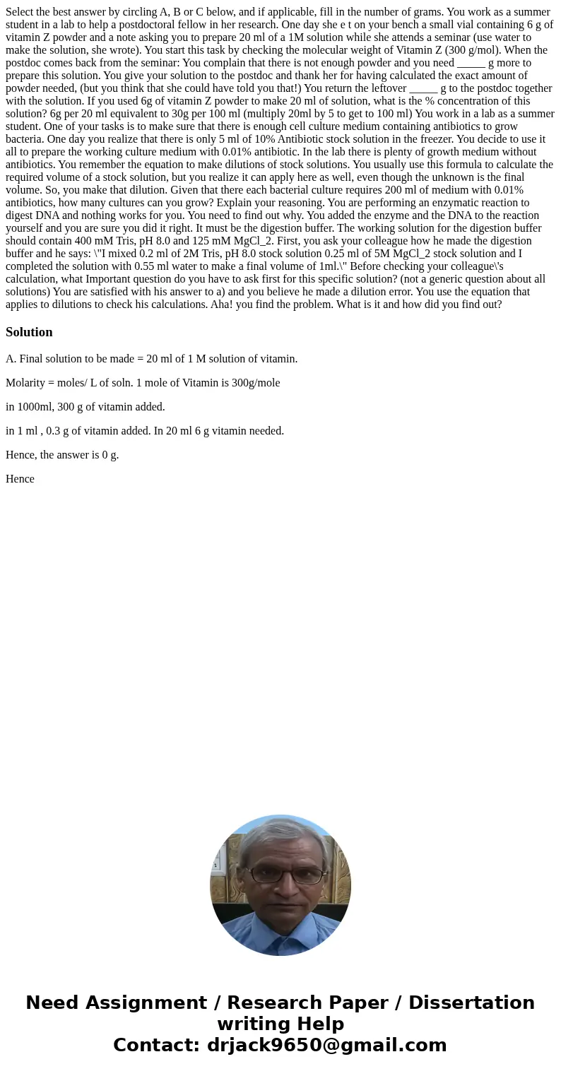 Select the best answer by circling A, B or C below, and if applicable, fill in the number of grams. You work as a summer student in a lab to help a postdoctora  Select the best answer by circling A, B or C below, and if applicable, fill in the number of grams. You work as a summer student in a lab to help a postdoctora