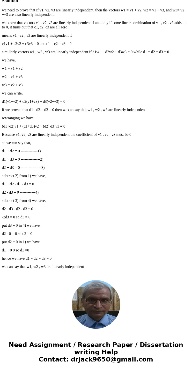 show that if v1, v2, v3 are linearly independent, then the vectors w1 = v1 + v2, w2 = v1 + v3, and w3 = v2 +v3 are also linearly independent.Solutionwe need to  show that if v1, v2, v3 are linearly independent, then the vectors w1 = v1 + v2, w2 = v1 + v3, and w3 = v2 +v3 are also linearly independent.Solutionwe need to