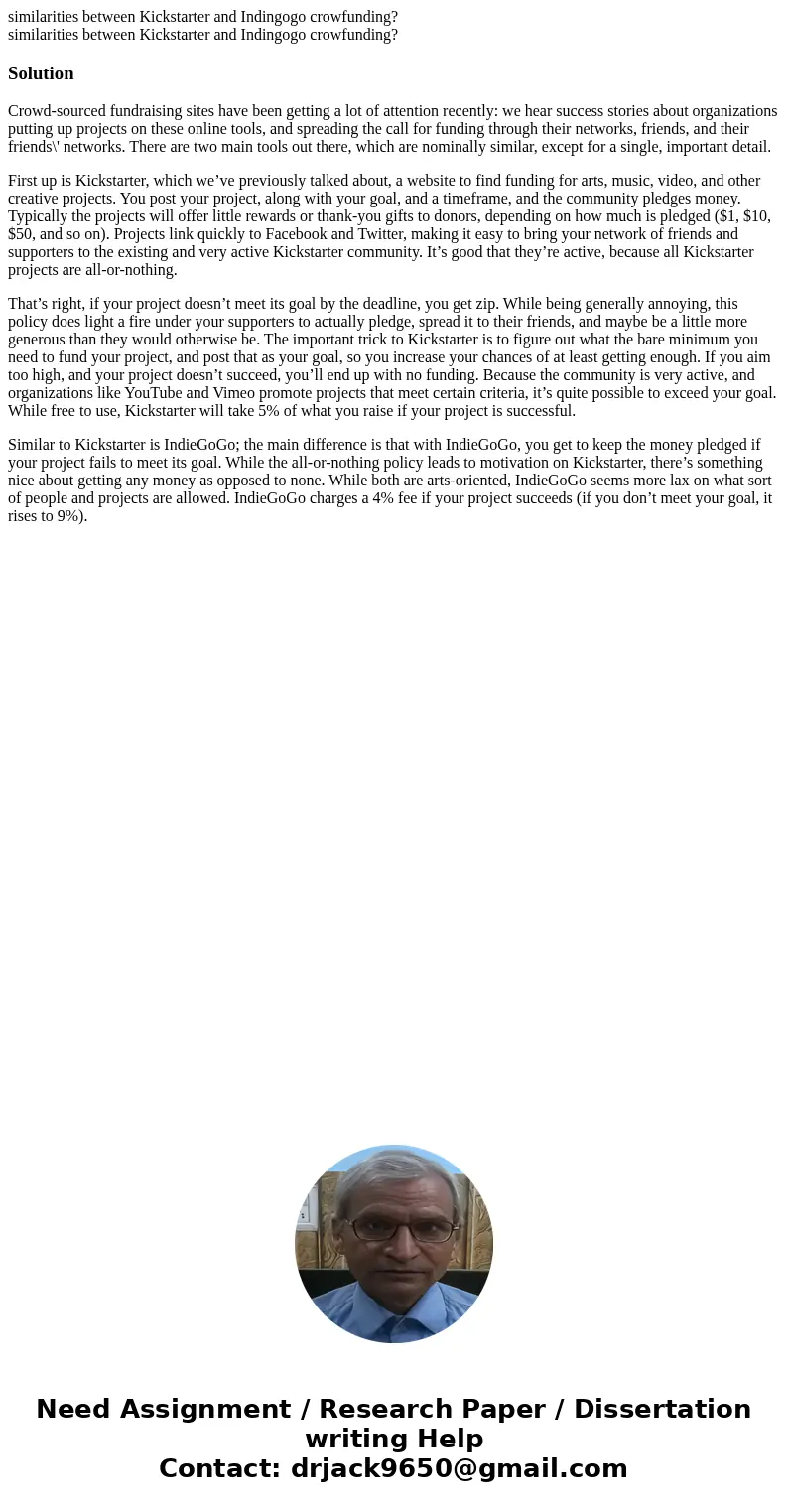 similarities between Kickstarter and Indingogo crowfunding? similarities between Kickstarter and Indingogo crowfunding?SolutionCrowd-sourced fundraising sites   similarities between Kickstarter and Indingogo crowfunding? similarities between Kickstarter and Indingogo crowfunding?SolutionCrowd-sourced fundraising sites
