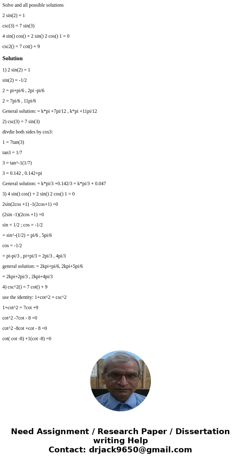 Solve and all possible solutions 2 sin(2) = 1 csc(3) = 7 sin(3) 4 sin() cos() + 2 sin() 2 cos() 1 = 0 csc2() = 7 cot() + 9Solution1) 2 sin(2) = 1 sin(2) = -1/2 