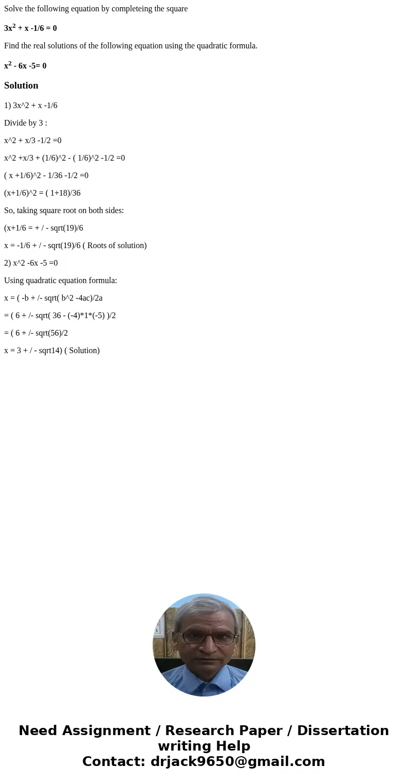Solve the following equation by completeing the square 3x2 + x -1/6 = 0 Find the real solutions of the following equation using the quadratic formula. x2 - 6x - Solve the following equation by completeing the square 3x2 + x -1/6 = 0 Find the real solutions of the following equation using the quadratic formula. x2 - 6x -
