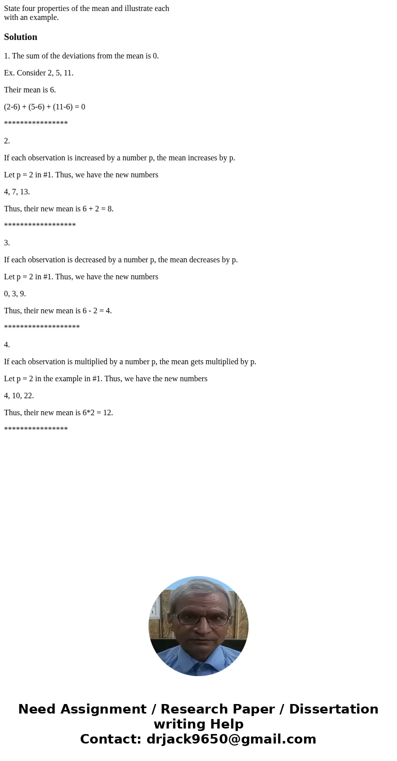 State four properties of the mean and illustrate each with an example.Solution1. The sum of the deviations from the mean is 0. Ex. Consider 2, 5, 11. Their mean State four properties of the mean and illustrate each with an example.Solution1. The sum of the deviations from the mean is 0. Ex. Consider 2, 5, 11. Their mean
